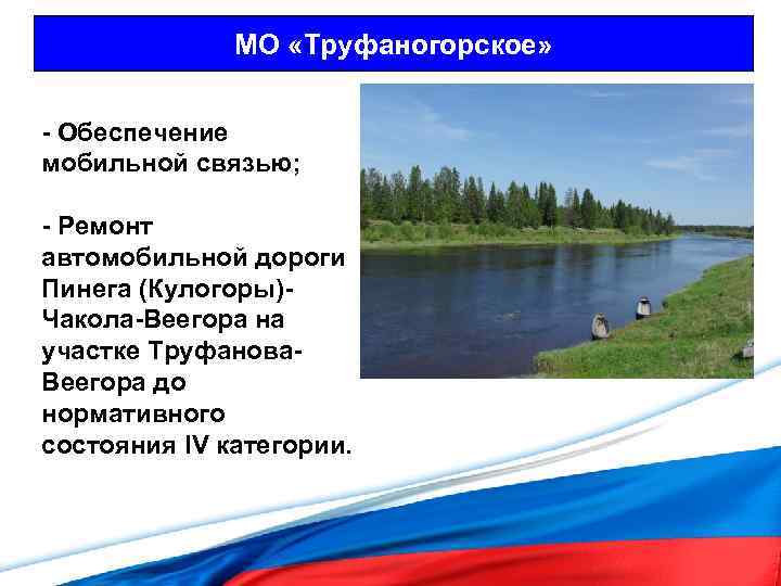 МО «Труфаногорское» - Обеспечение мобильной связью; - Ремонт автомобильной дороги Пинега (Кулогоры)Чакола-Веегора на участке
