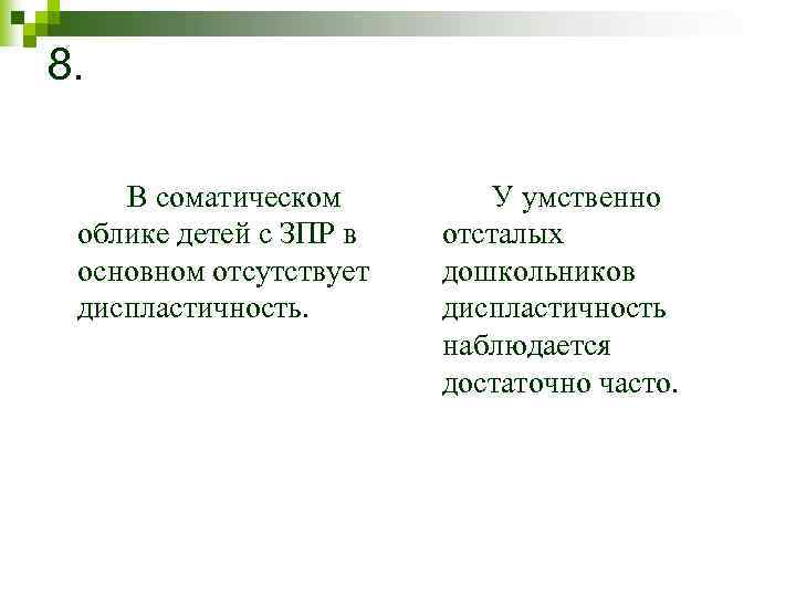 8. В соматическом облике детей с ЗПР в основном отсутствует диспластичность. У умственно отсталых