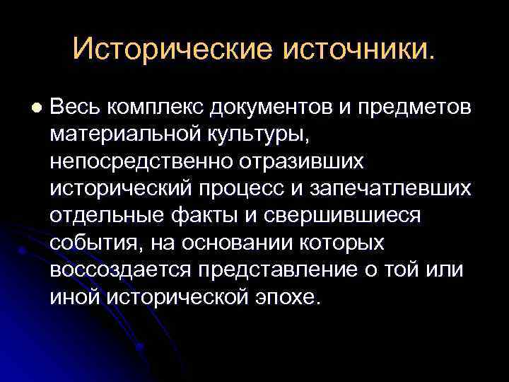 Исторические источники. l Весь комплекс документов и предметов материальной культуры, непосредственно отразивших исторический процесс