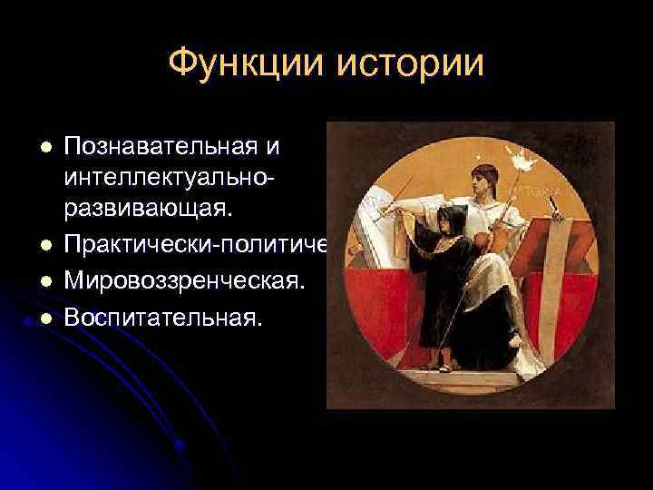 Функции истории l l Познавательная и интеллектуально развивающая. Практически политическая. Мировоззренческая. Воспитательная. 