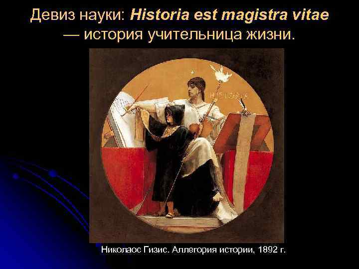 Девиз науки: Historia est magistra vitae — история учительница жизни. Николаос Гизис. Аллегория истории,