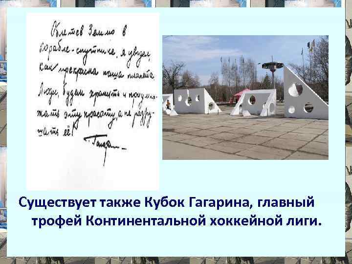 Существует также Кубок Гагарина, главный трофей Континентальной хоккейной лиги. 