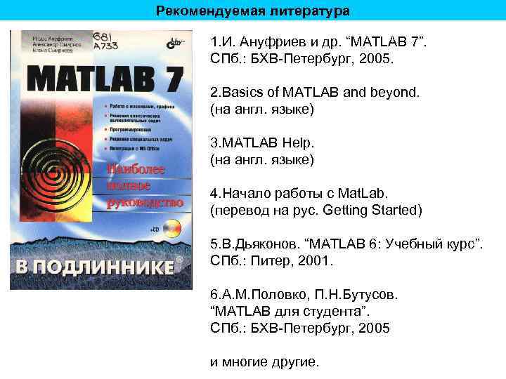 Рекомендуемая литература 1. И. Ануфриев и др. “MATLAB 7”. СПб. : БХВ-Петербург, 2005. 2.