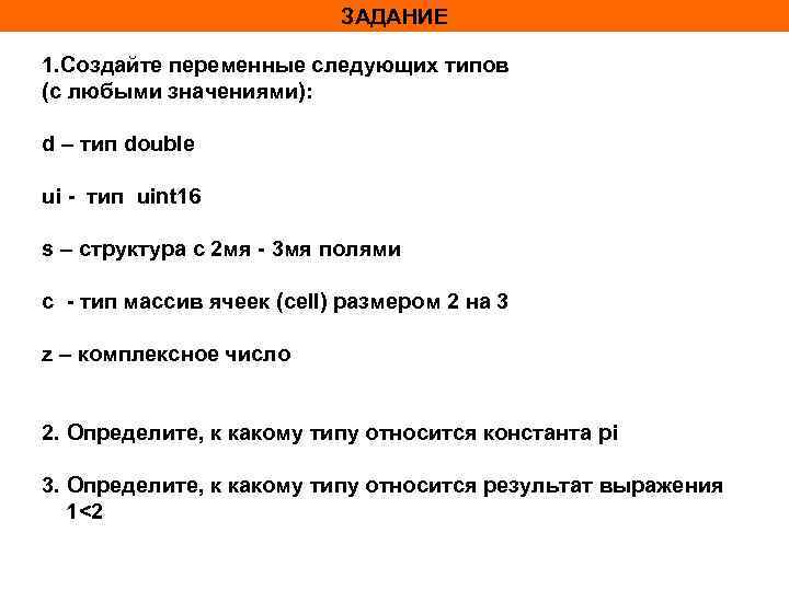 ЗАДАНИЕ 1. Создайте переменные следующих типов (с любыми значениями): d – тип double ui