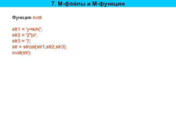 7. M-файлы и M-функции Функция eval str 1 = 'y=sin('; str 2 = '2*pi';