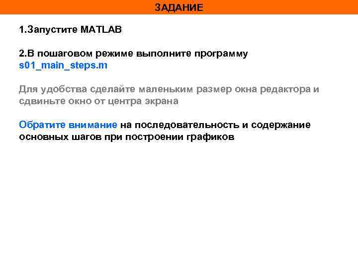 ЗАДАНИЕ 1. Запустите MATLAB 2. В пошаговом режиме выполните программу s 01_main_steps. m Для