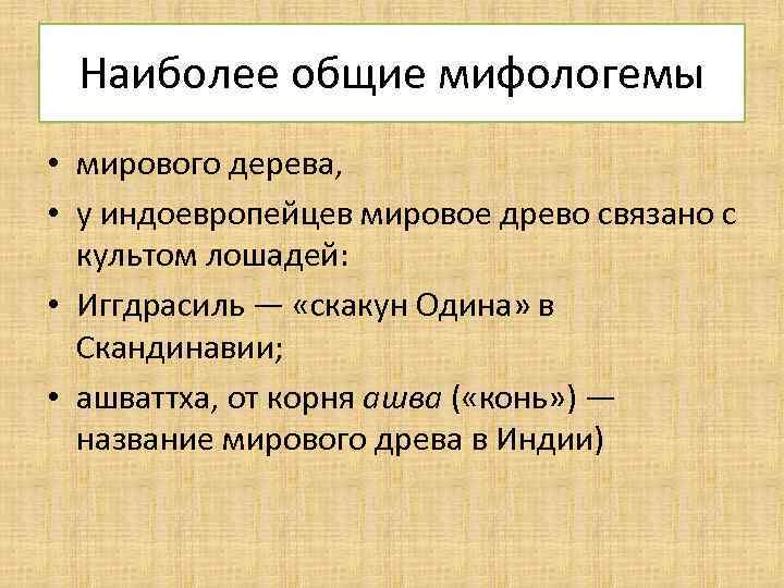 Наиболее общие мифологемы • мирового дерева, • у индоевропейцев мировое древо связано с культом