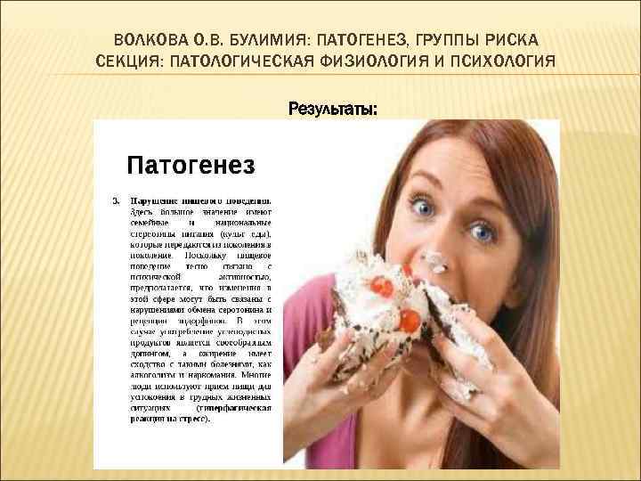 ВОЛКОВА О. В. БУЛИМИЯ: ПАТОГЕНЕЗ, ГРУППЫ РИСКА СЕКЦИЯ: ПАТОЛОГИЧЕСКАЯ ФИЗИОЛОГИЯ И ПСИХОЛОГИЯ Результаты: 