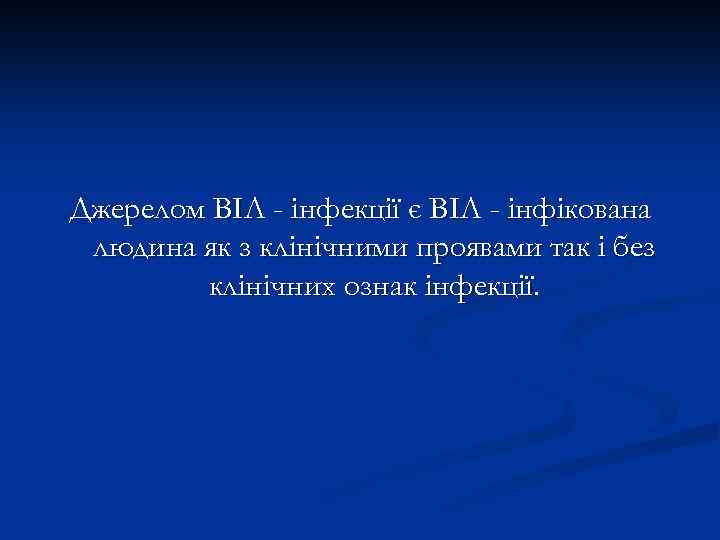 Джерелом ВІЛ - інфекції є ВІЛ - інфікована людина як з клінічними проявами так