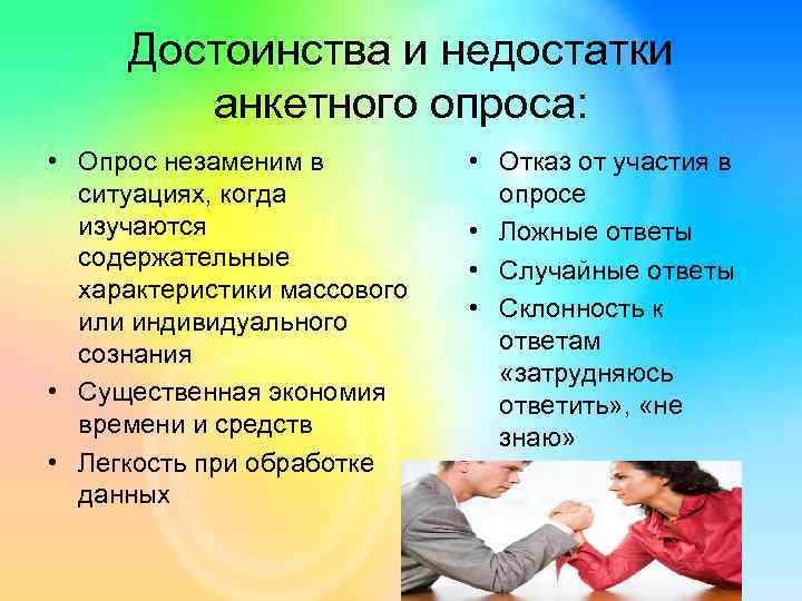 Достоинства и недостатки анкетного опроса: • Опрос незаменим в ситуациях, когда изучаются содержательные характеристики