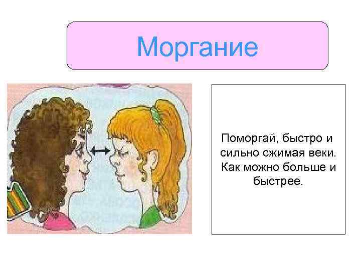 Моргание Поморгай, быстро и сильно сжимая веки. Как можно больше и быстрее. 