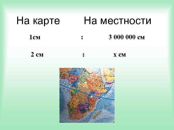 На карте На местности 1 см : 2 см : 3 000 см x