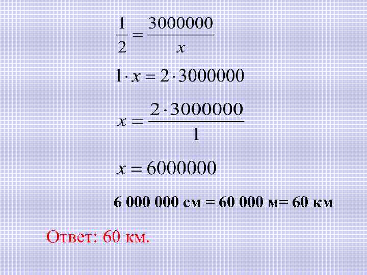 6 000 см = 60 000 м= 60 км Ответ: 60 км. 