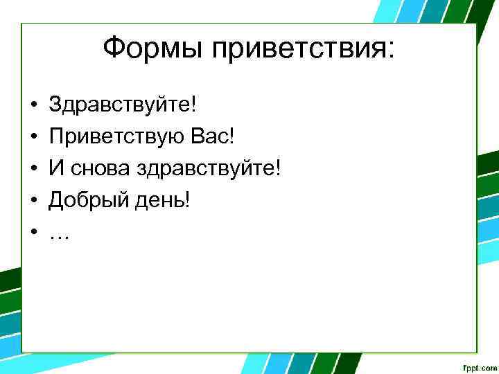 Формы приветствия: • • • Здравствуйте! Приветствую Вас! И снова здравствуйте! Добрый день! …