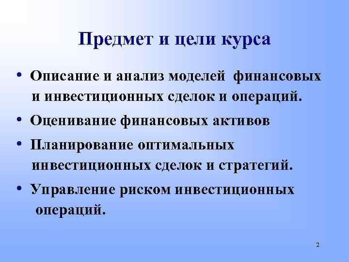 Предмет и цели курса • Описание и анализ моделей финансовых и инвестиционных сделок и