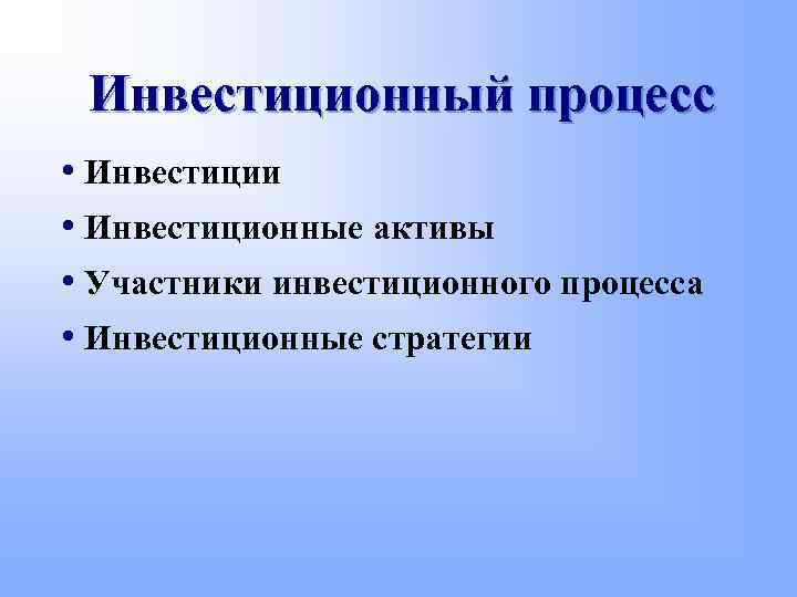 Инвестиционный процесс • Инвестиции • Инвестиционные активы • Участники инвестиционного процесса • Инвестиционные стратегии