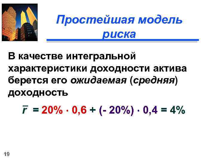 Простейшая модель риска В качестве интегральной характеристики доходности актива берется его ожидаемая (средняя) доходность