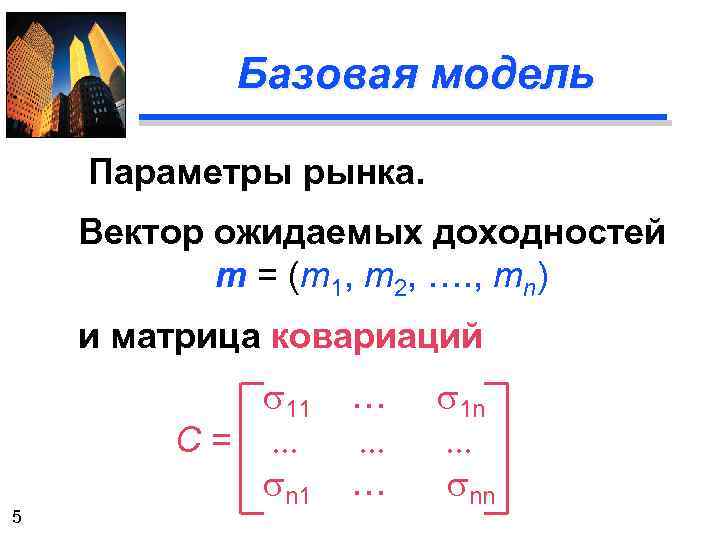 Базовая модель Параметры рынка. Вектор ожидаемых доходностей m = (m 1, m 2, ….