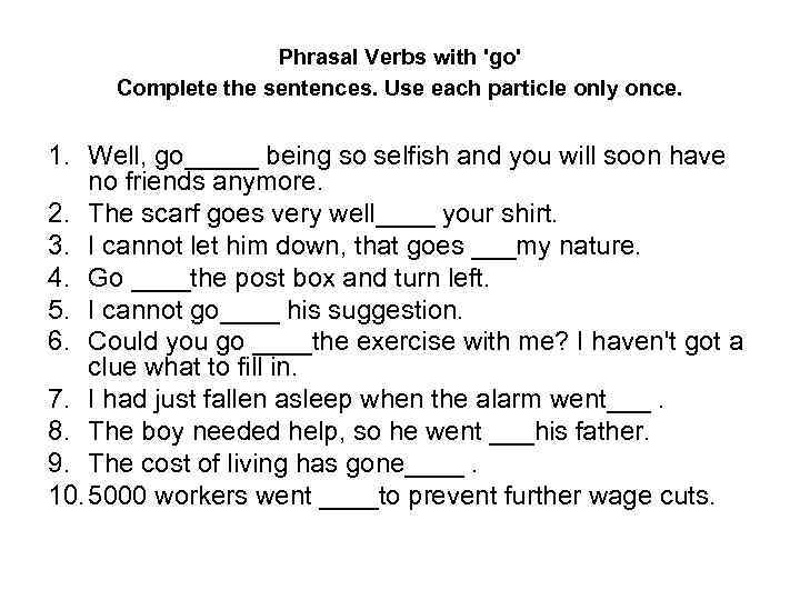 Phrasal Verbs with 'go' Complete the sentences. Use each particle only once. 1. Well,