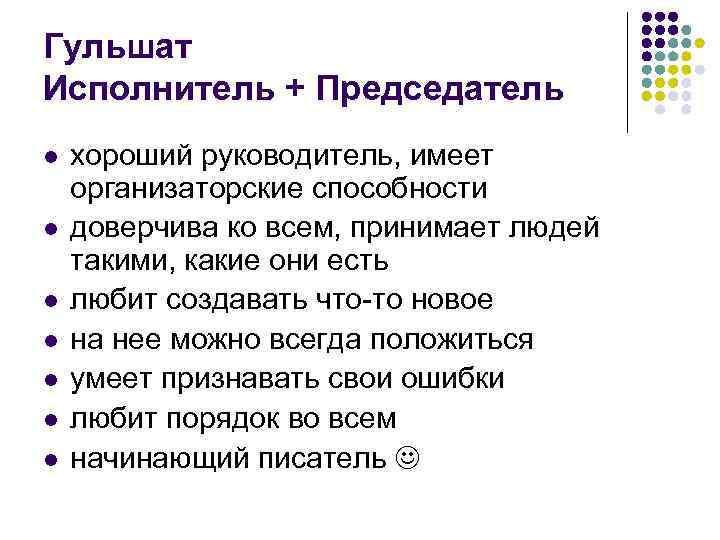 Гульшат Исполнитель + Председатель l l l l хороший руководитель, имеет организаторские способности доверчива