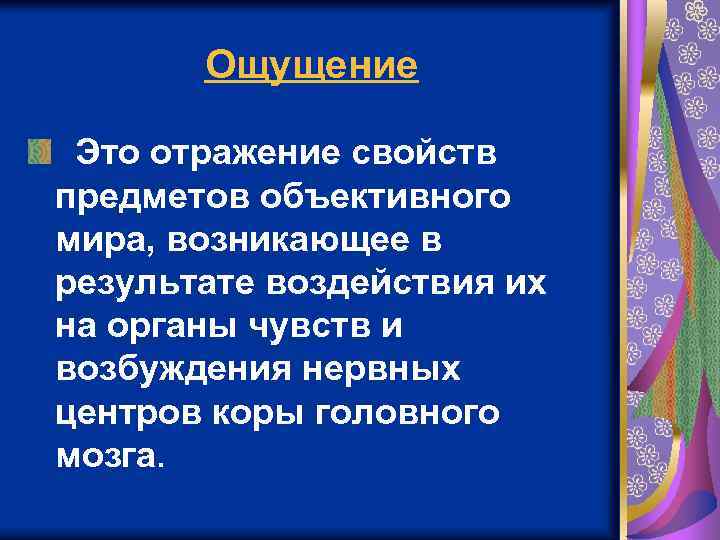 Ощущение Это отражение свойств предметов объективного мира, возникающее в результате воздействия их на органы