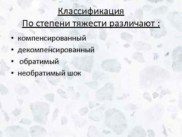 Классификация По степени тяжести различают : • • компенсированный декомпенсированный обратимый необратимый шок 