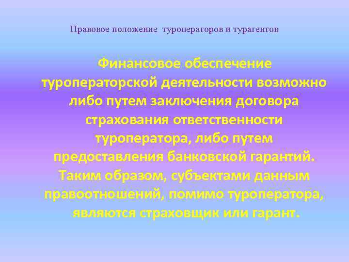 Правовое положение туроператоров и турагентов Финансовое обеспечение туроператорской деятельности возможно либо путем заключения договора