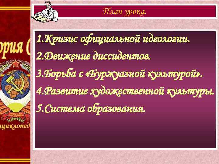 План урока. 1. Кризис официальной идеологии. 2. Движение диссидентов. 3. Борьба с «Буржуазной культурой»