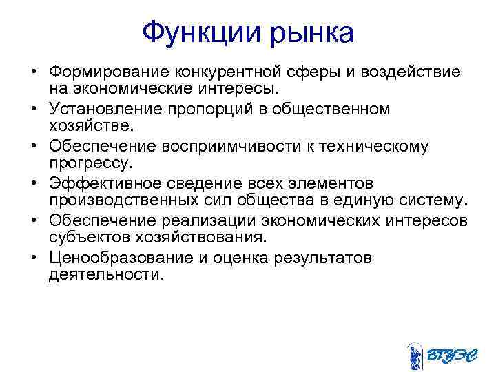 Функции рынка • Формирование конкурентной сферы и воздействие на экономические интересы. • Установление пропорций