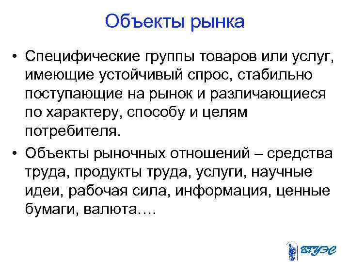 Объекты рынка • Специфические группы товаров или услуг, имеющие устойчивый спрос, стабильно поступающие на