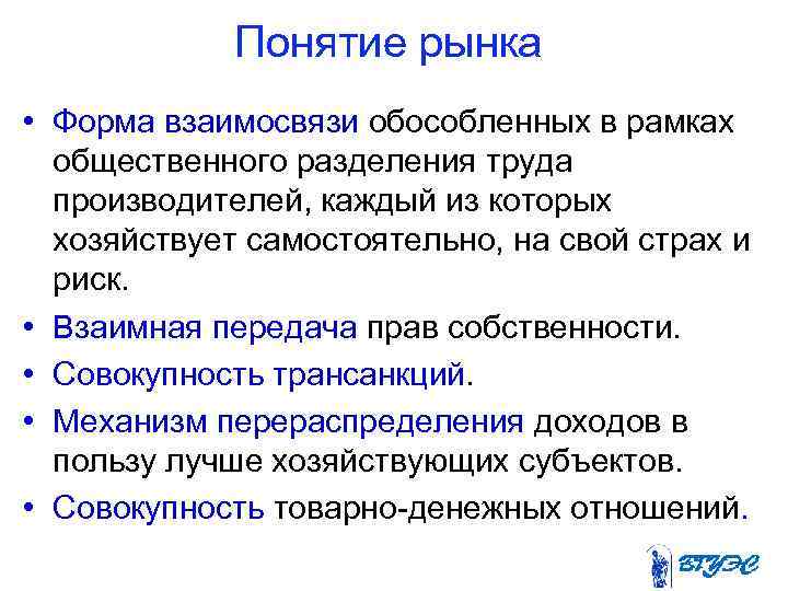 Понятие рынка • Форма взаимосвязи обособленных в рамках общественного разделения труда производителей, каждый из