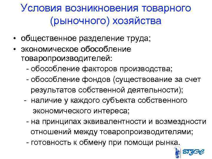 Условия возникновения товарного (рыночного) хозяйства • общественное разделение труда; • экономическое обособление товаропроизводителей: -