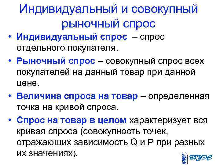 Индивидуальный и совокупный рыночный спрос • Индивидуальный спрос – спрос отдельного покупателя. • Рыночный