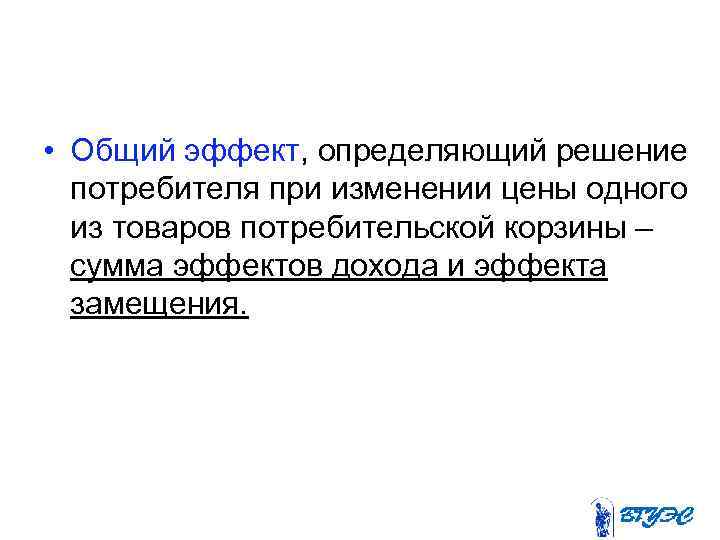  • Общий эффект, определяющий решение потребителя при изменении цены одного из товаров потребительской