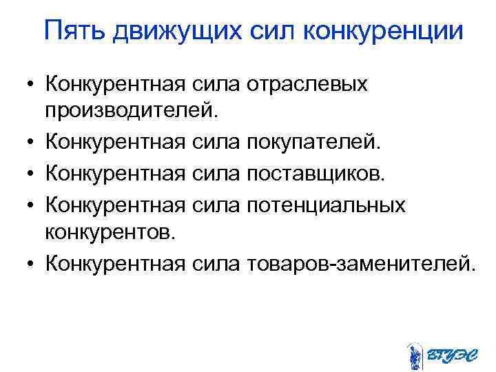 Пять движущих сил конкуренции • Конкурентная сила отраслевых производителей. • Конкурентная сила покупателей. •