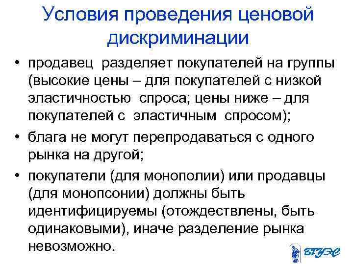 Условия проведения ценовой дискриминации • продавец разделяет покупателей на группы (высокие цены – для