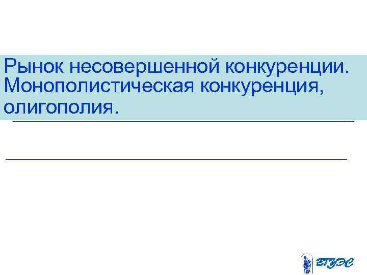 Рынок несовершенной конкуренции. Монополистическая конкуренция, олигополия. 