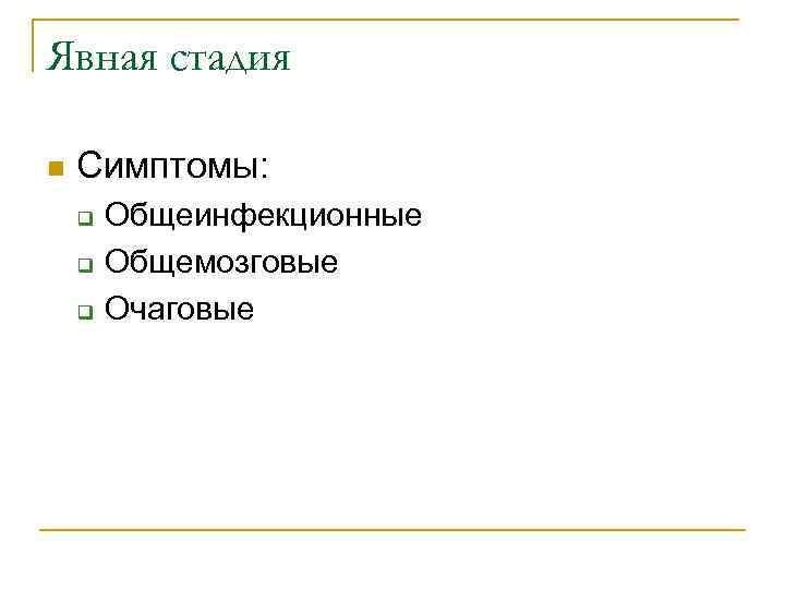 Явная стадия n Симптомы: q q q Общеинфекционные Общемозговые Очаговые 