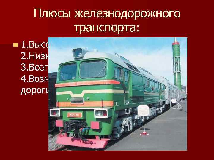 Плюсы железнодорожного транспорта: n 1. Высокая грузоподъемность 2. Низкая себестоимость перевозок 3. Всепогодность 4.