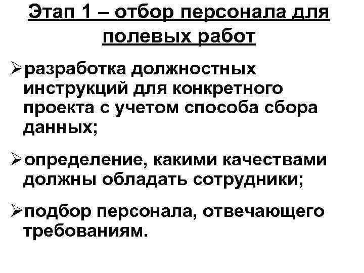 Этап 1 – отбор персонала для полевых работ Øразработка должностных инструкций для конкретного проекта