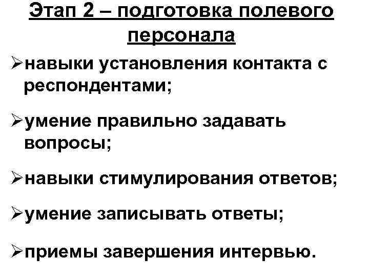 Этап 2 – подготовка полевого персонала Øнавыки установления контакта с респондентами; Øумение правильно задавать