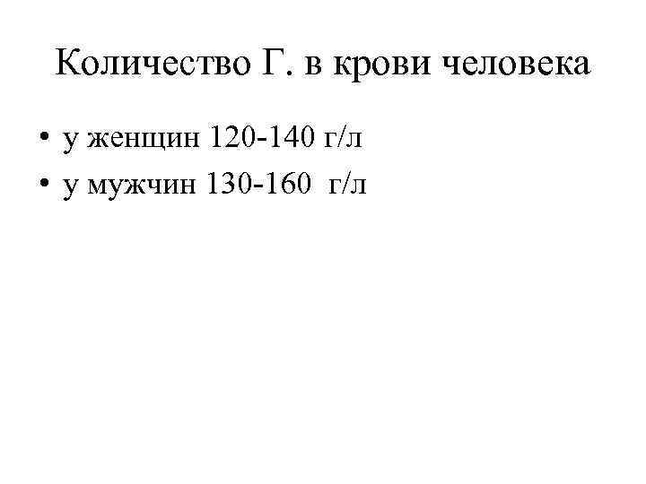 Количество Г. в крови человека • у женщин 120 -140 г/л • у мужчин