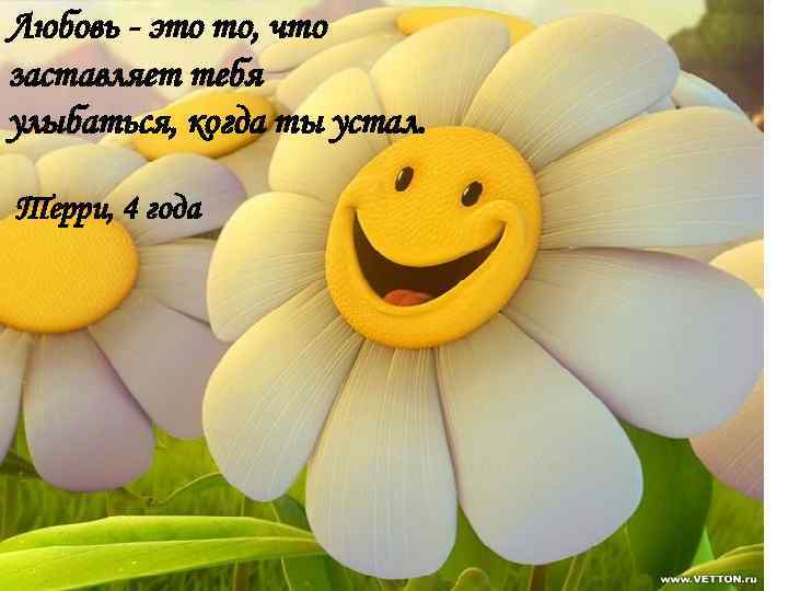 Любовь - это то, что заставляет тебя улыбаться, когда ты устал. Терри, 4 года