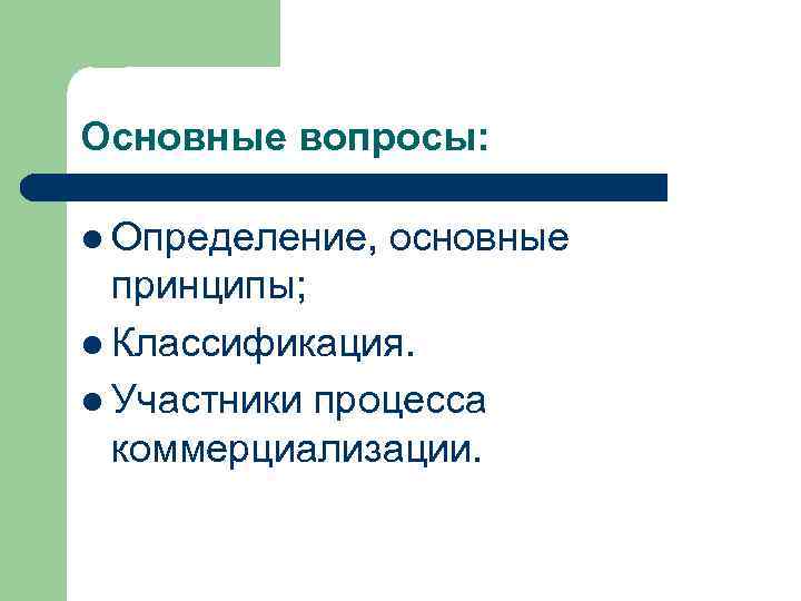 Основные вопросы: l Определение, основные принципы; l Классификация. l Участники процесса коммерциализации. 