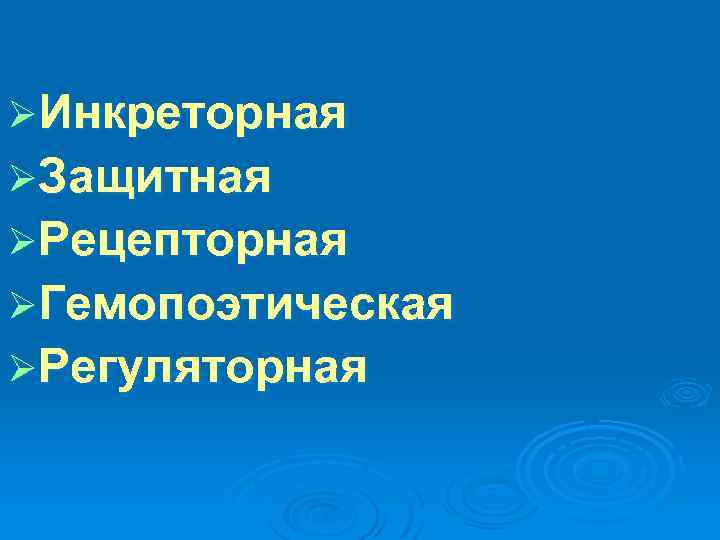 ØИнкреторная ØЗащитная ØРецепторная ØГемопоэтическая ØРегуляторная 