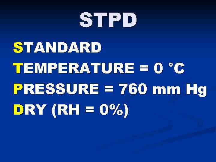 STPD STANDARD TEMPERATURE = 0 °C PRESSURE = 760 mm Hg DRY (RH =