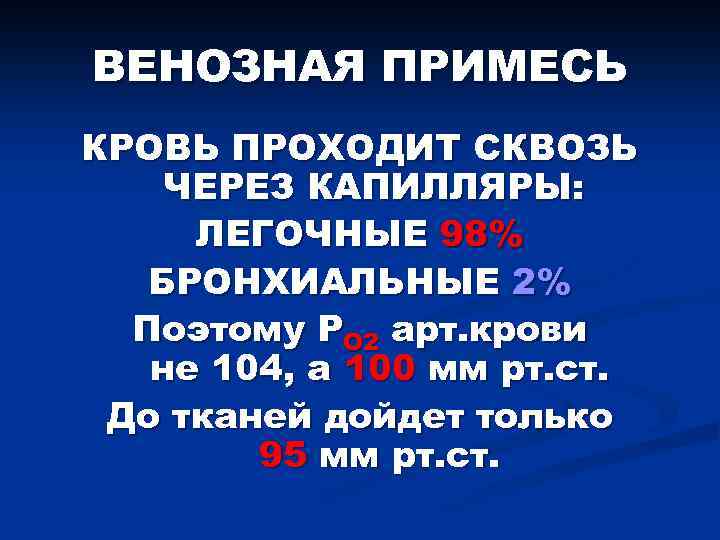 ВЕНОЗНАЯ ПРИМЕСЬ КРОВЬ ПРОХОДИТ СКВОЗЬ ЧЕРЕЗ КАПИЛЛЯРЫ: ЛЕГОЧНЫЕ 98% БРОНХИАЛЬНЫЕ 2% Поэтому РО 2