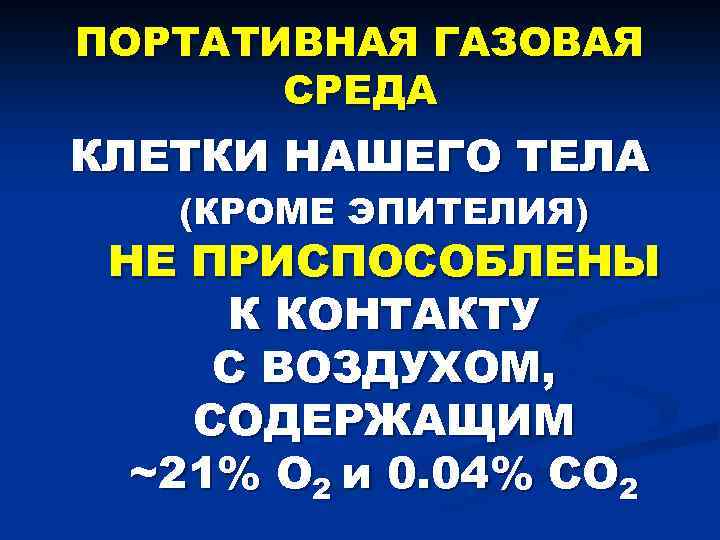 ПОРТАТИВНАЯ ГАЗОВАЯ СРЕДА КЛЕТКИ НАШЕГО ТЕЛА (КРОМЕ ЭПИТЕЛИЯ) НЕ ПРИСПОСОБЛЕНЫ К КОНТАКТУ С ВОЗДУХОМ,
