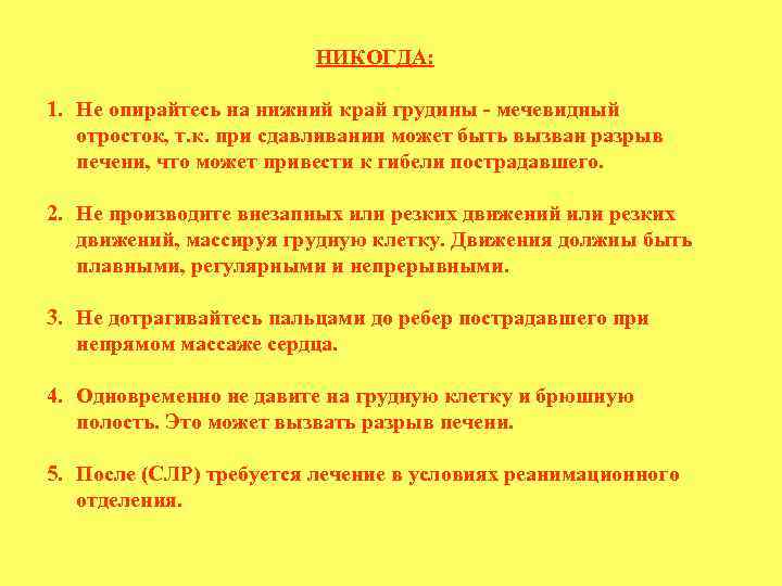 НИКОГДА: 1. Не опирайтесь на нижний край грудины мечевидный отросток, т. к. при сдавливании