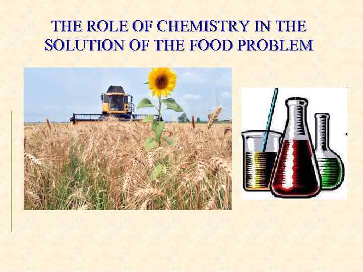 THE ROLE OF CHEMISTRY IN THE SOLUTION OF THE FOOD PROBLEM 